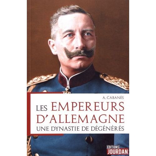 Les Empereurs D'allemagne - Une Dynastie De Dégénérés