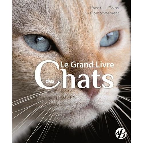 Le Grand Livre Des Chats - Races - Soins - Comportements
