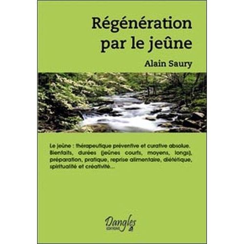 Régénération Par Le Jeûne - Thérapeutique Préventive Et Curative Absolue, Bienfaits, Durées - Préparation, Pratique, Reprise Alimentaire, Diététique, Spiritualité Et Créativité