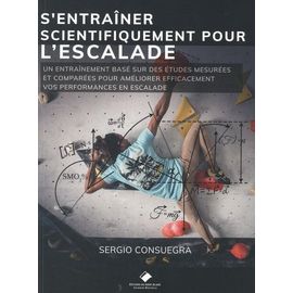 S'entraîner Scientifiquement Pour L'escalade - Un Entraînement Basé Sur Des Études Mesurées Et Comparées Pour Améliorer Efficacement Vos Performances En Escalade