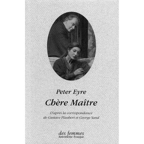 Chère Maître - D'après La Correspondance De George Sand Et Gustave Flaubert