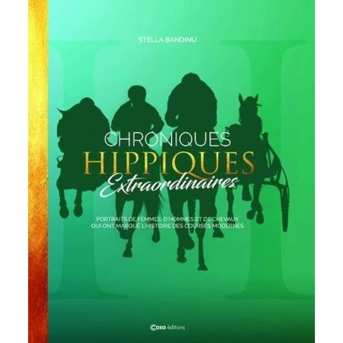 Chroniques Hippiques Extraordinaires - Portraits De Femmes, D'hommes Et De Chevaux Qui Ont Marqué L'histoire Des Courses Modernes