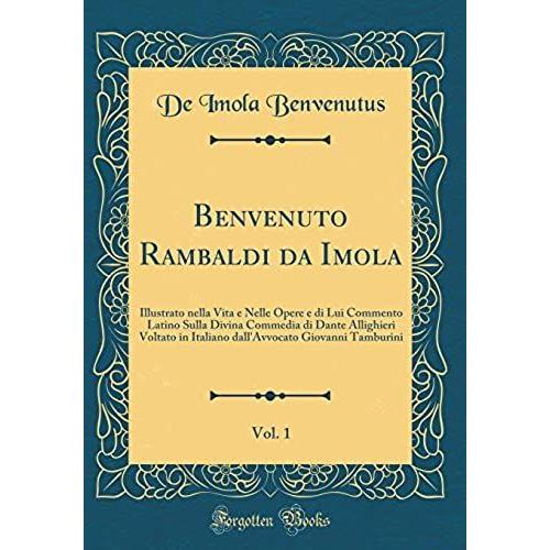 Benvenuto Rambaldi Da Imola, Vol. 1: Illustrato Nella Vita E Nelle Opere E Di Lui Commento Latino Sulla Divina Commedia Di Dante Allighieri Voltato In