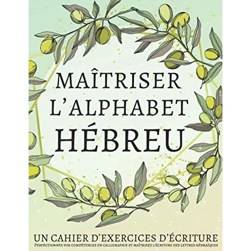 Maîtriser L'alphabet Hébreu - Cahier D'exercices D'écriture: Perfectionnez Vos Compétences En Calligraphie Et Maîtrisez L'écriture Des Lettres Hébraïques