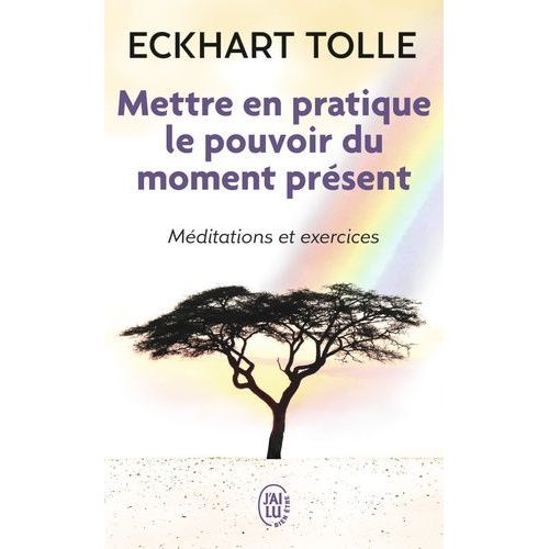 Mettre En Pratique Le Pouvoir Du Moment Présent - Enseignements Essentiels, Méditations Et Exercices Pour Jouir D'une Vie Libérée