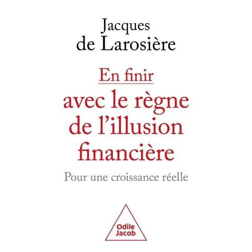 En Finir Avec Le Règne De L'illusion Financière - Pour Une Croissance Réelle