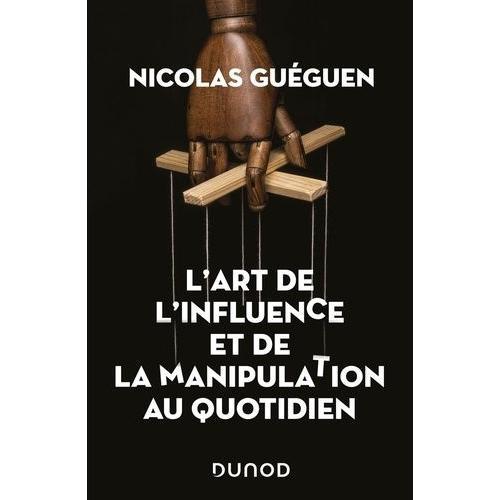 L'art De L'influence Et De La Manipulation Au Quotidien