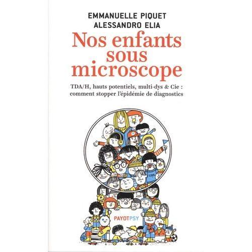 Nos Enfants Sous Microscope - Tda/H, Haut Potentiel, Multi-Dys & Cie : Comment Stopper L'épidémie De Diagnostics