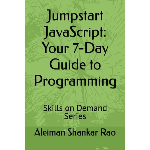Jumpstart Javascript: Your 7-Day Guide To Programming: Skills On Demand Series