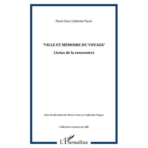Ville Et Mémoire Du Voyage - Actes De La Seconde Rencontre "Villes, Voyages, Voyageurs" De Villeurbanne