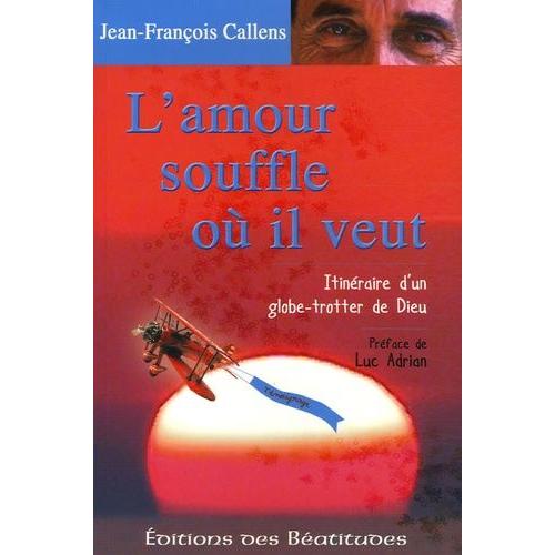 L'amour Souffle Où Il Veut - Itinéraire D'un Globe-Trotter De Dieu