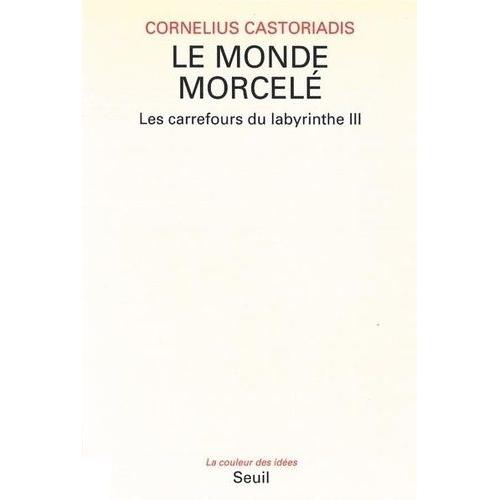 Les Carrefours Du Labyrinthe Tome 3 - Le Monde Morcelé