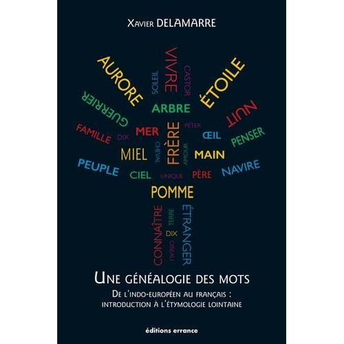Une Généalogie Des Mots - De L'indo-Européen Au Français : Introduction À L'étymologie Lointaine (100 Racines Et 800 Mots Français)