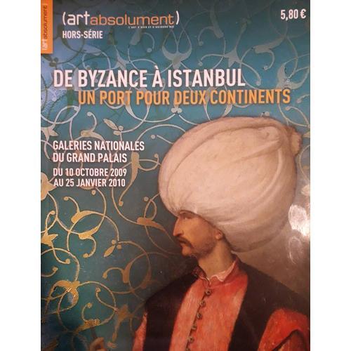 De Byzance À Istanbul : Un Port Pour Deux Continents ( Art Absolument - Hors Série )