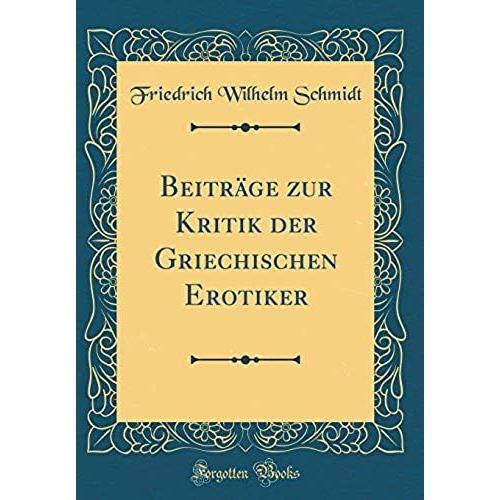 Beitrage Zur Kritik Der Griechischen Erotiker (Classic Reprint)