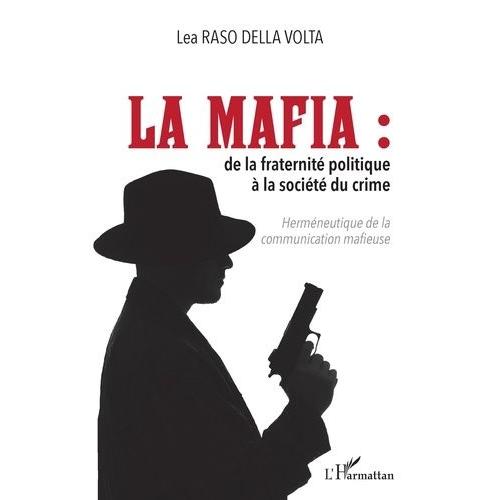 La Mafia : De La Fraternité Politique À La Société Du Crime - Herméneutique De La Communication Mafieuse