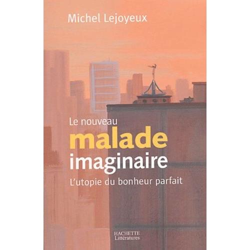 Le Nouveau Malade Imaginaire - L'utopie Du Bonheur Parfait