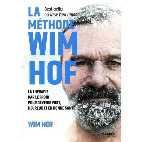 La Méthode Wim Hof - La Thérapie Par Le Froid Pour Devenir Fort, Heureux Et En Bonne Santé