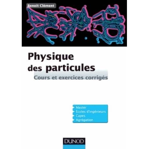 Physique Des Particules - Cours Et Exercices Corrigés, Introduction Et Formalisme Du Modèle Standard