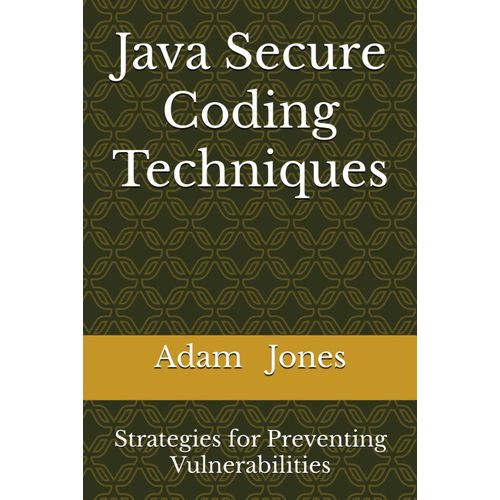 Java Secure Coding Techniques: Strategies For Preventing Vulnerabilities