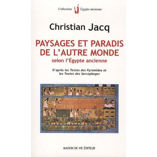 Paysages Et Paradis De L'autre Monde Selon L'egypte Ancienne - D'après Les Textes Des Pyramides Et Les Textes Des Sarcophages