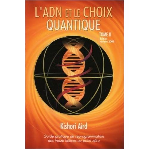 Guide Pratique De Reprogrammation Des Treize Hélices Au Point Zéro - Tome 2, L'adn Et Le Choix Quantique