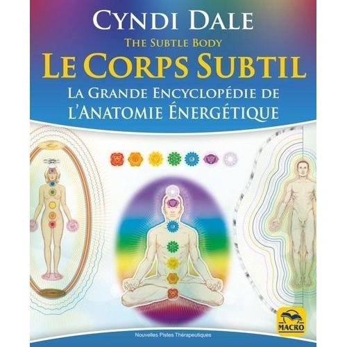 Le Corps Subtil - La Grande Encyclopédie De L'anatomie Énergétique