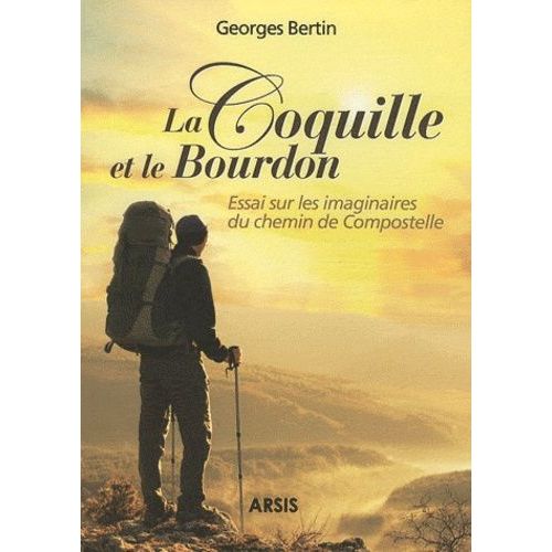 La Coquille Et Le Bourdon - Essai Sur Les Imaginaires Du Chemin De Compostelle
