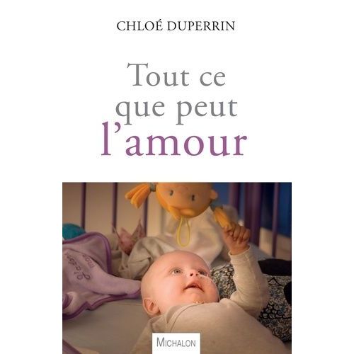 Tout Ce Que Peut L'amour - Un Bébé Dans Le Monde Du Cancer