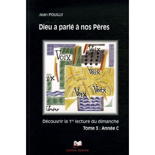 Dieu A Parlé À Nos Pères - Découvrir Les "Premières Lectures" Des Trois Années Liturgiques Tome 3, Année C, Luc