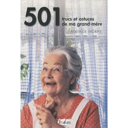 501 Trucs Et Astuces De Ma Grand-Mère - Cuisine, Santé, Fleurs, Bien-Être, Entretien De La Maison