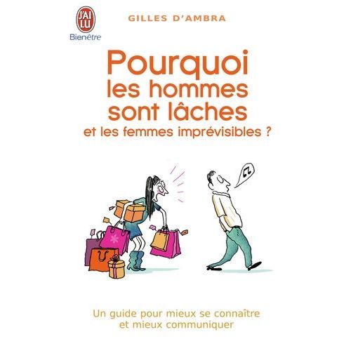 Pourquoi Les Hommes Sont Lâches Et Les Femmes Imprévisibles ?