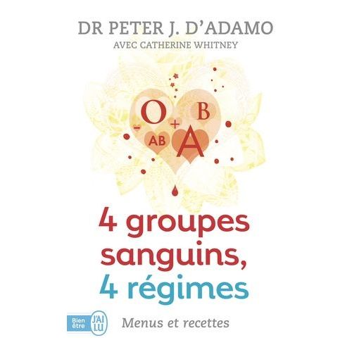 4 Groupes Sanguins, 4 Régimes : Menus Et Recettes - Plus De 200 Recettes Originales Et 30 Jours De Menus Personnalisés Pour Chacun Des Groupes Sanguins