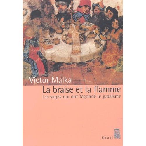 La Braise Et La Flamme - Les Sages Qui Ont Faconne Le Judaisme