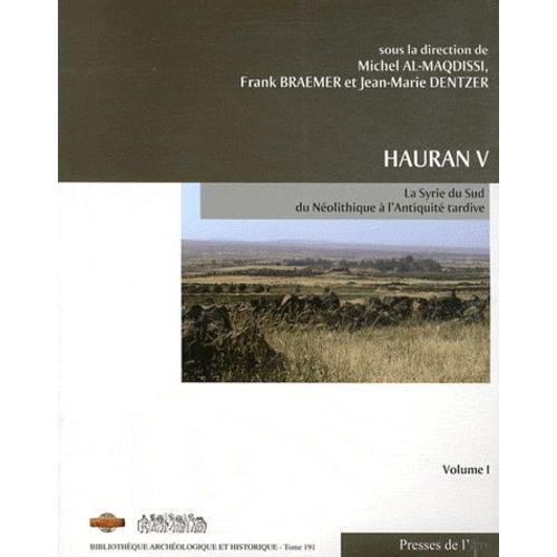 Hauran V - La Syrie Du Sud Du Néolithique À L'antiquité Tardive : Recherches Récentes Volume 1