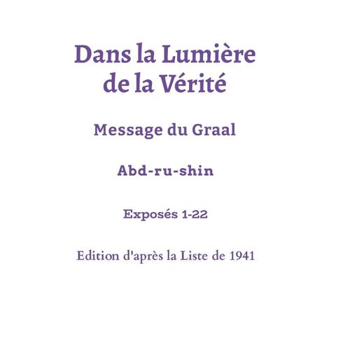 Dans La Lumière De La Vérité - Les 22 Premiers Exposés - Edition Liste 1941: Message Du Graal - Abd-Ru-Shin (French Edition)
