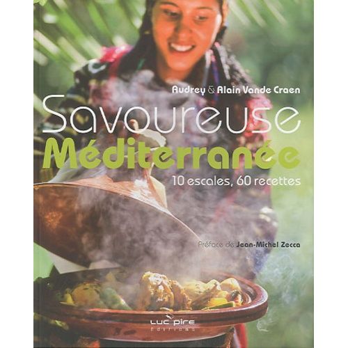 Savoureuse Méditerranée - 10 Escales, 60 Recettes