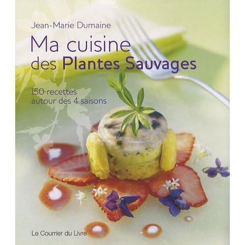 Ma Cuisine Des Plantes Sauvages - 150 Recettes Autour Des 4 Saisons