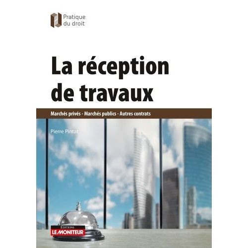 La Réception De Travaux - Marchés Privés - Marchés Publics - Autres Contrats