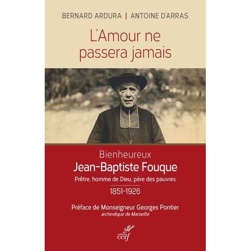 L'amour Ne Passera Jamais - Le Bienheureux Jean-Baptiste Fouque 1851-1926