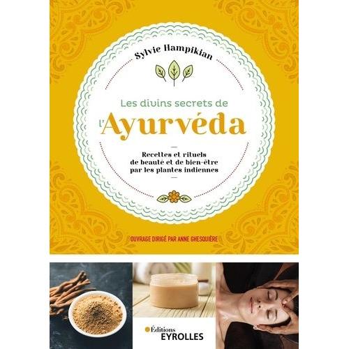 Les Divins Secrets De L'ayurveda - Recettes Et Rituels De Beauté Et De Bien-Être Par Les Plantes Indiennes