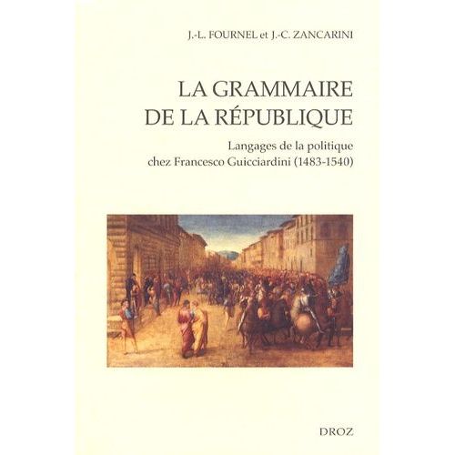 La Grammaire De La République - Langages De La Politique Chez Francesco Guicciardini (1483-1540)