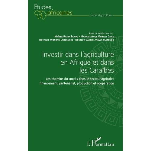 Investir Dans L'agriculture En Afrique Et Dans Les Caraïbes - Les Chemins Du Succès Dans Le Secteur Agricole : Financement, Partenariat, Production Et Coopération