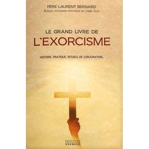 Le Grand Livre De L'exorcisme - Histoire, Pratique, Rituels De Conjuration