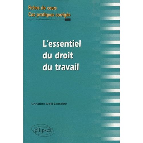 L'essentiel Du Droit De Travail - Fiches De Cours Et Cas Pratiques Corrigés