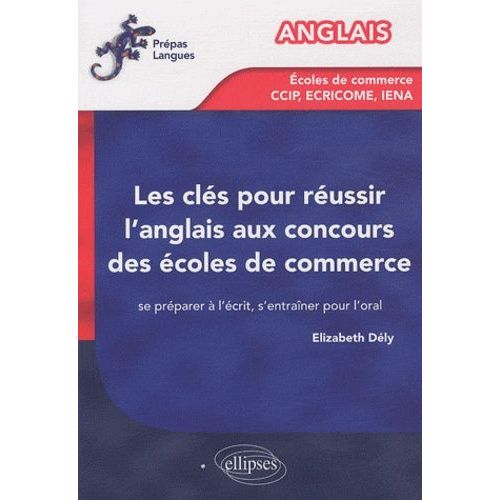 Les Clés Pour Réussir L'anglais Aux Concours Des Écoles De Commerce - Se Préparer À L'écrit, S'entraîner Pour L'oral