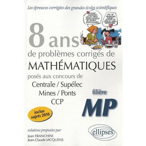 8 Ans De Problèmes Corrigés De Mathématiques Posés Aux Concours De Centrale/Supélec-Mines/Ponts-Ccp Filière Mp