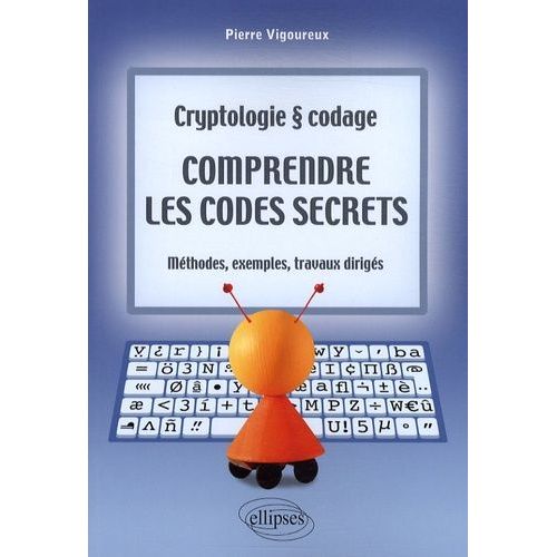 Comprendre Les Codes Secrets - Cryptologie Et Codage, Méthodes, Exemples Et Travaux Dirigés