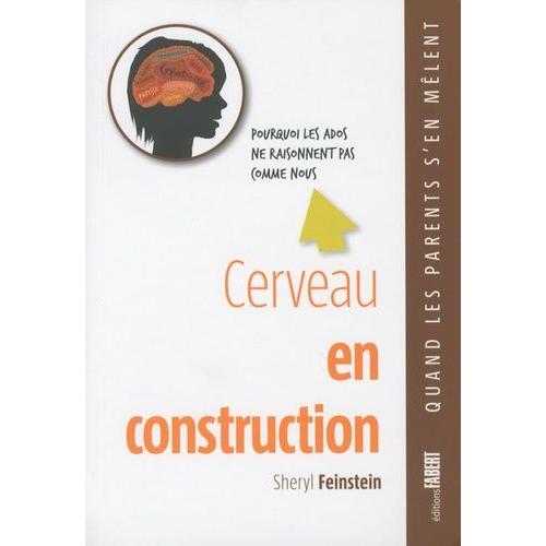 Cerveau En Construction - Pourquoi Les Ados Ne Raisonnent Pas Comme Nous