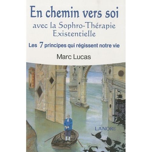 En Chemin Vers Soi - Avec La Sophro-Thérapie Existentielle - Les 7 Principes Qui Régissent Notre Vie